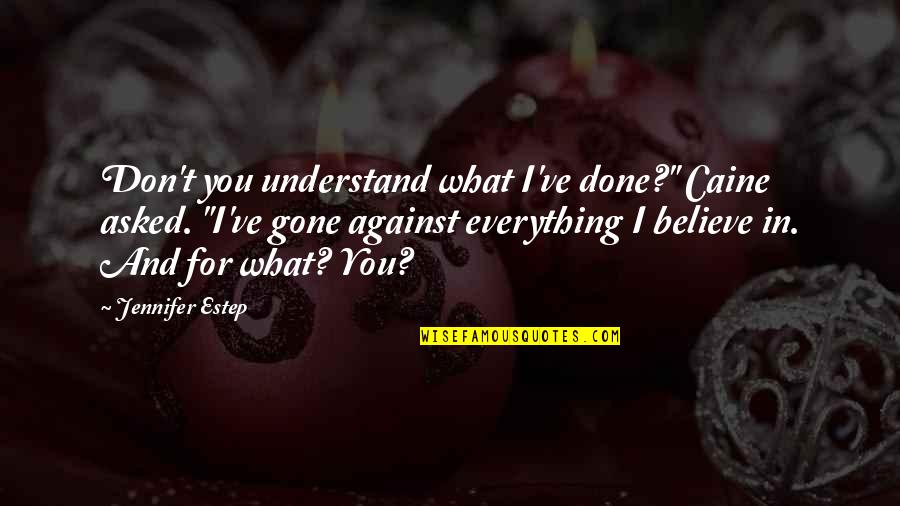 You've Gone Quotes By Jennifer Estep: Don't you understand what I've done?" Caine asked.