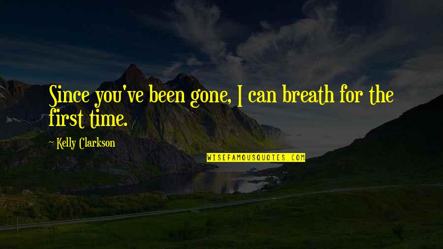 You've Gone Quotes By Kelly Clarkson: Since you've been gone, I can breath for