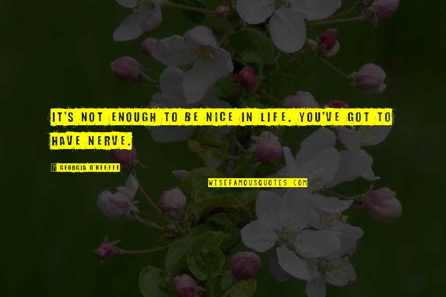 You've Got Issues Quotes By Georgia O'Keeffe: It's not enough to be nice in life.