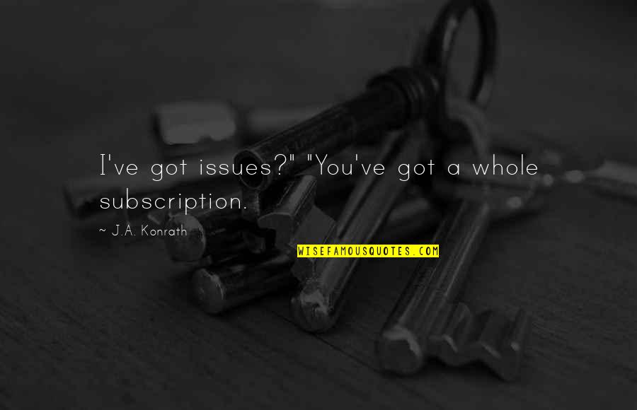 You've Got Issues Quotes By J.A. Konrath: I've got issues?" "You've got a whole subscription.