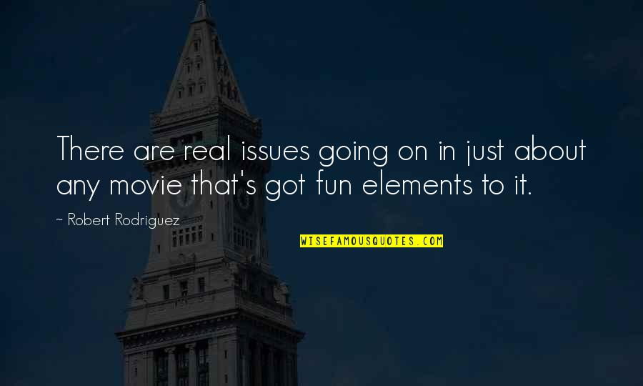 You've Got Issues Quotes By Robert Rodriguez: There are real issues going on in just