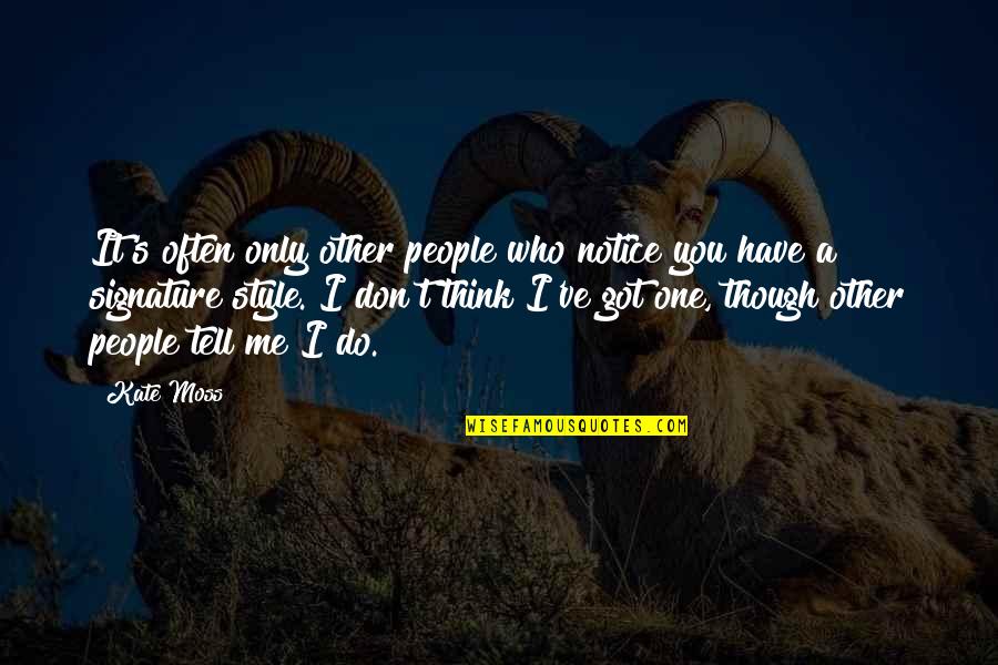 You've Got Me Thinking Quotes By Kate Moss: It's often only other people who notice you