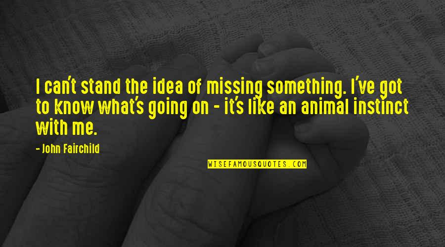 You've Got To Stand For Something Quotes By John Fairchild: I can't stand the idea of missing something.