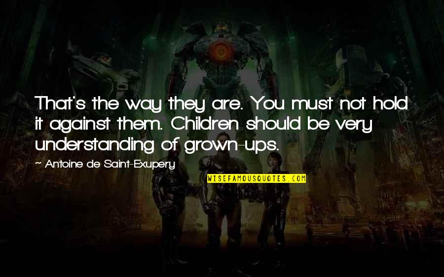You've Grown Quotes By Antoine De Saint-Exupery: That's the way they are. You must not You've Grown Quotes By Antoine De Saint-Exupery: That's the way they are. You must not