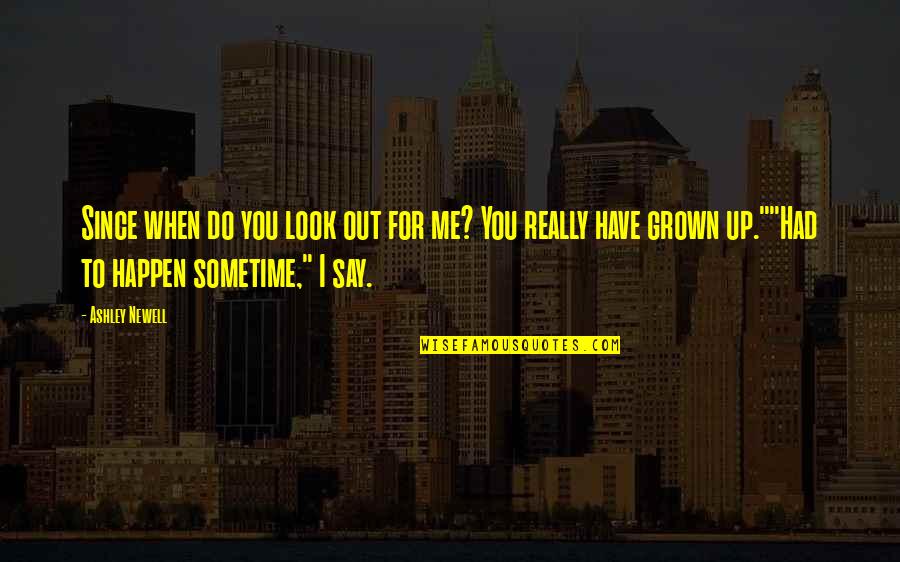 You've Grown Quotes By Ashley Newell: Since when do you look out for me?