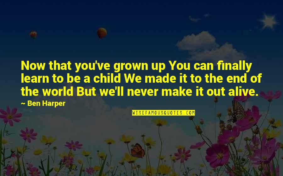 You've Grown Quotes By Ben Harper: Now that you've grown up You can finally You've Grown Quotes By Ben Harper: Now that you've grown up You can finally