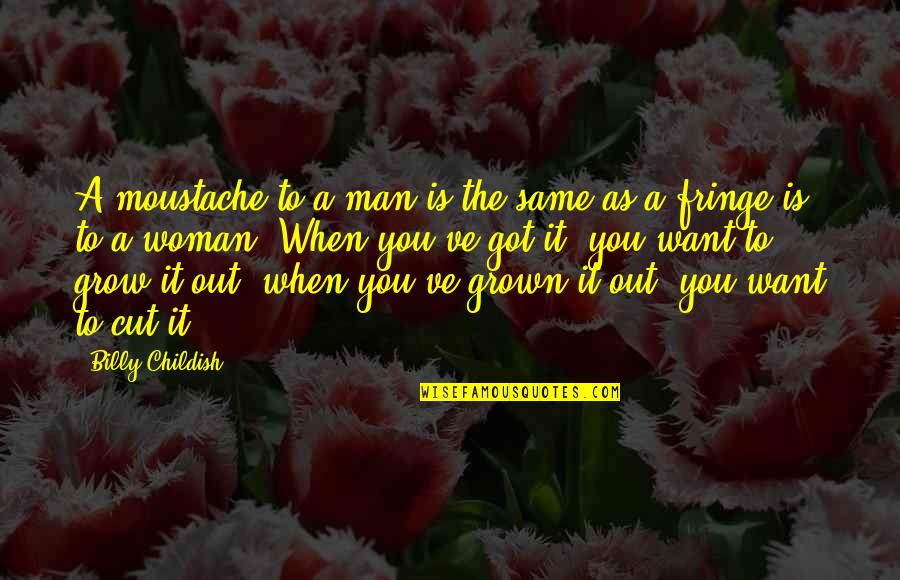 You've Grown Quotes By Billy Childish: A moustache to a man is the same You've Grown Quotes By Billy Childish: A moustache to a man is the same