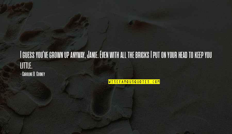 You've Grown Quotes By Caroline B. Cooney: I guess you've grown up anyway, Janie. Even You've Grown Quotes By Caroline B. Cooney: I guess you've grown up anyway, Janie. Even