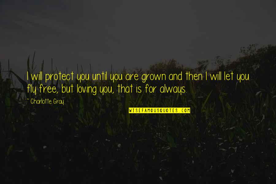 You've Grown Quotes By Charlotte Gray: I will protect you until you are grown You've Grown Quotes By Charlotte Gray: I will protect you until you are grown