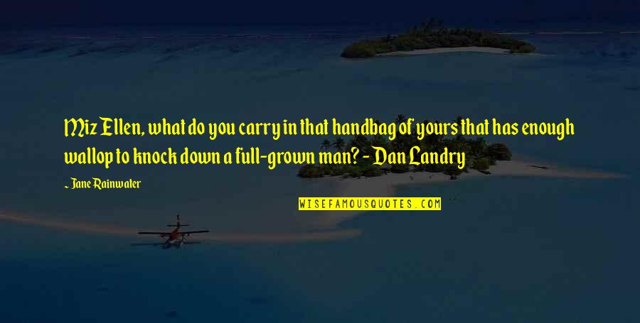 You've Grown Quotes By Jane Rainwater: Miz Ellen, what do you carry in that