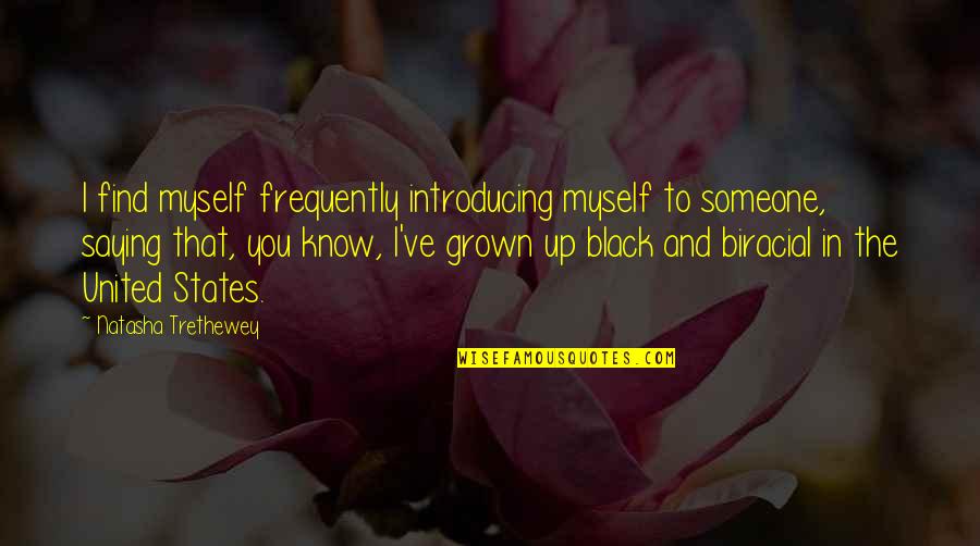 You've Grown Quotes By Natasha Trethewey: I find myself frequently introducing myself to someone,