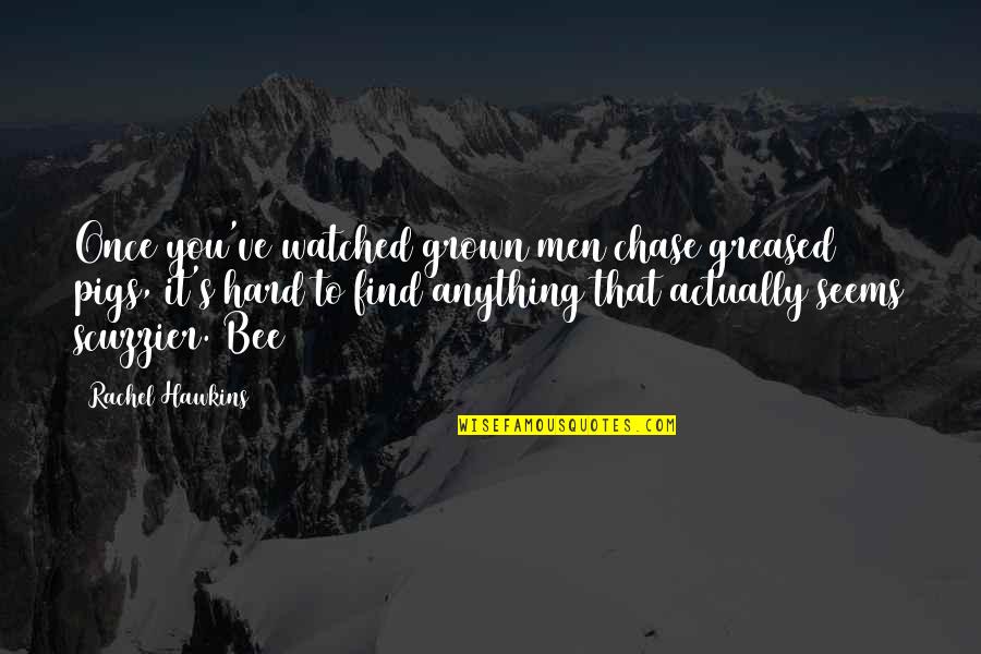 You've Grown Quotes By Rachel Hawkins: Once you've watched grown men chase greased pigs, You've Grown Quotes By Rachel Hawkins: Once you've watched grown men chase greased pigs,