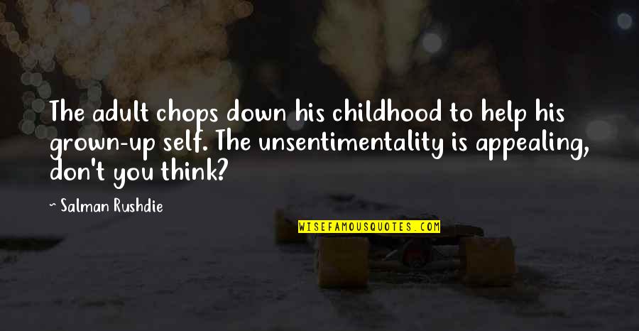 You've Grown Quotes By Salman Rushdie: The adult chops down his childhood to help You've Grown Quotes By Salman Rushdie: The adult chops down his childhood to help