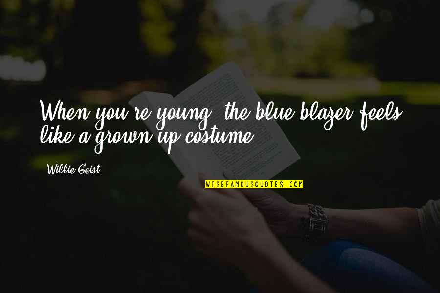 You've Grown Quotes By Willie Geist: When you're young, the blue blazer feels like
