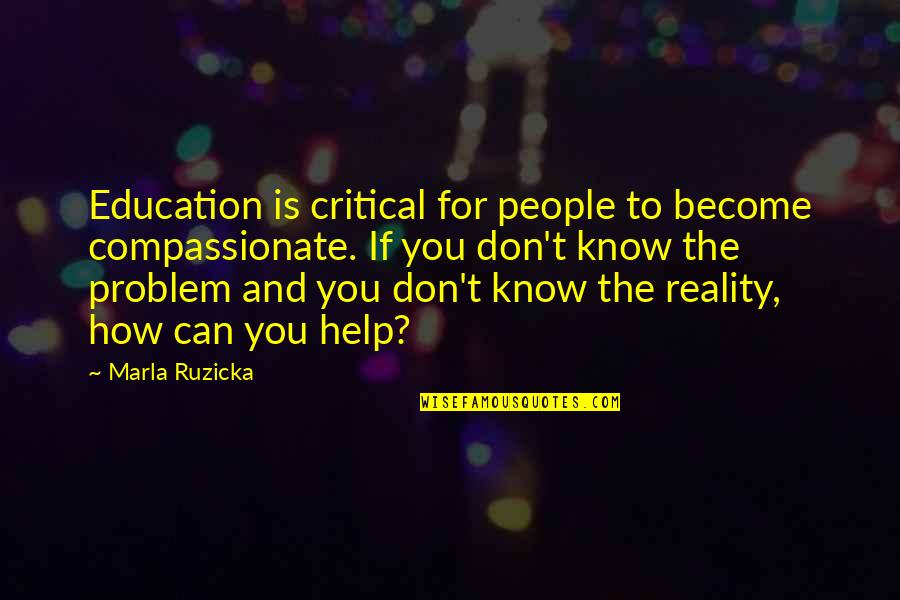Youve Had Your Chance Quotes By Marla Ruzicka: Education is critical for people to become compassionate. Youve Had Your Chance Quotes By Marla Ruzicka: Education is critical for people to become compassionate.