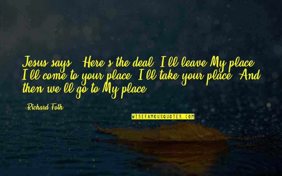 Youve Had Your Chance Quotes By Richard Foth: Jesus says, "Here's the deal! I'll leave My Youve Had Your Chance Quotes By Richard Foth: Jesus says, "Here's the deal! I'll leave My