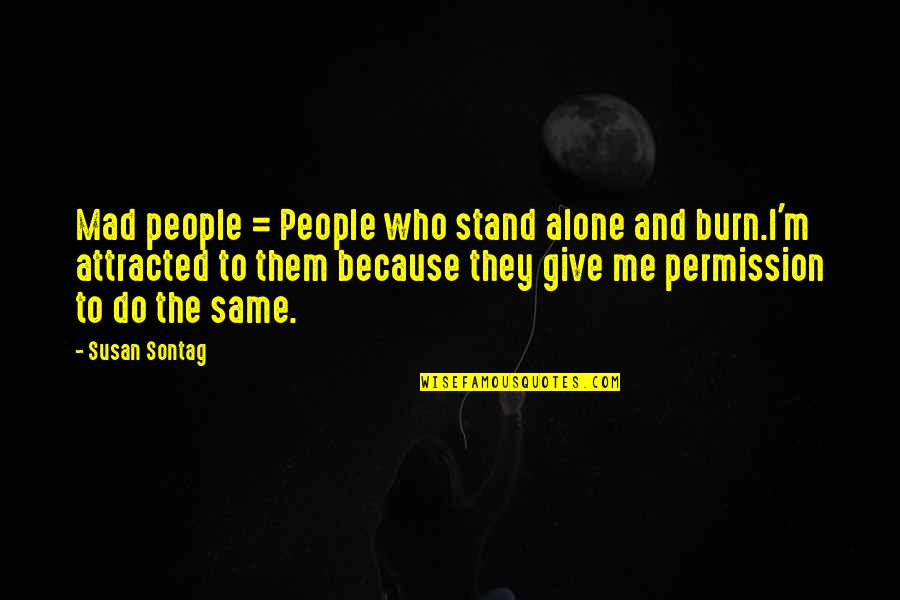 Youve Had Your Chance Quotes By Susan Sontag: Mad people = People who stand alone and Youve Had Your Chance Quotes By Susan Sontag: Mad people = People who stand alone and