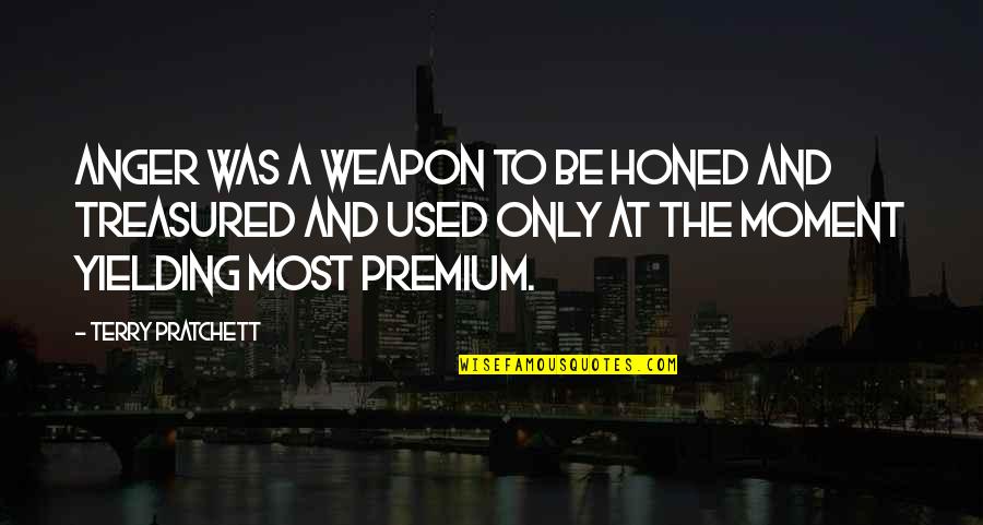 Youve Had Your Chance Quotes By Terry Pratchett: Anger was a weapon to be honed and Youve Had Your Chance Quotes By Terry Pratchett: Anger was a weapon to be honed and