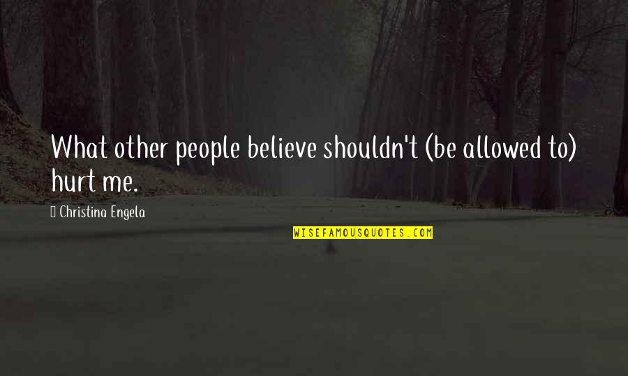 You've Hurt Me So Much Quotes By Christina Engela: What other people believe shouldn't (be allowed to) You've Hurt Me So Much Quotes By Christina Engela: What other people believe shouldn't (be allowed to)