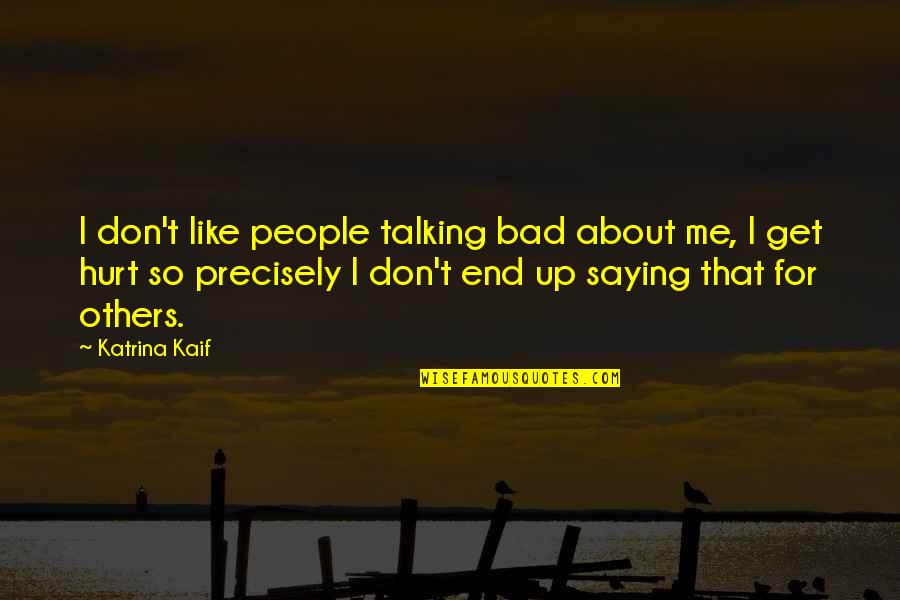 You've Hurt Me So Much Quotes By Katrina Kaif: I don't like people talking bad about me, You've Hurt Me So Much Quotes By Katrina Kaif: I don't like people talking bad about me,