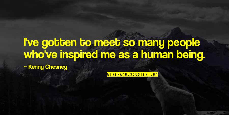 You've Inspired Me Quotes By Kenny Chesney: I've gotten to meet so many people who've