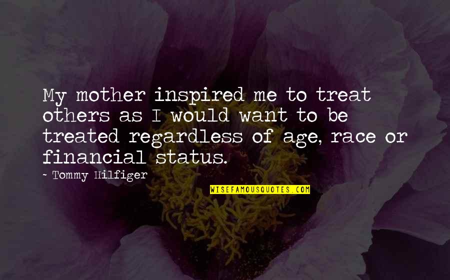 You've Inspired Me Quotes By Tommy Hilfiger: My mother inspired me to treat others as