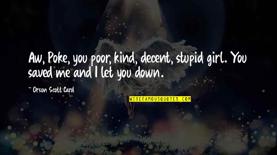 You've Let Me Down Quotes By Orson Scott Card: Aw, Poke, you poor, kind, decent, stupid girl.