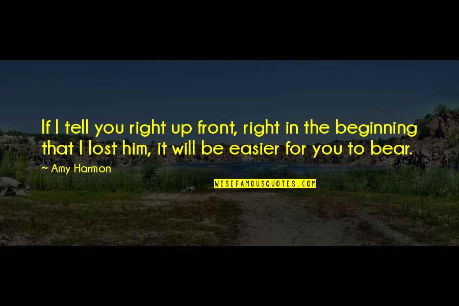 You've Lost Him Quotes By Amy Harmon: If I tell you right up front, right You've Lost Him Quotes By Amy Harmon: If I tell you right up front, right
