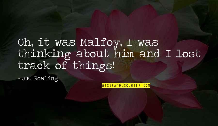 You've Lost Him Quotes By J.K. Rowling: Oh, it was Malfoy, I was thinking about