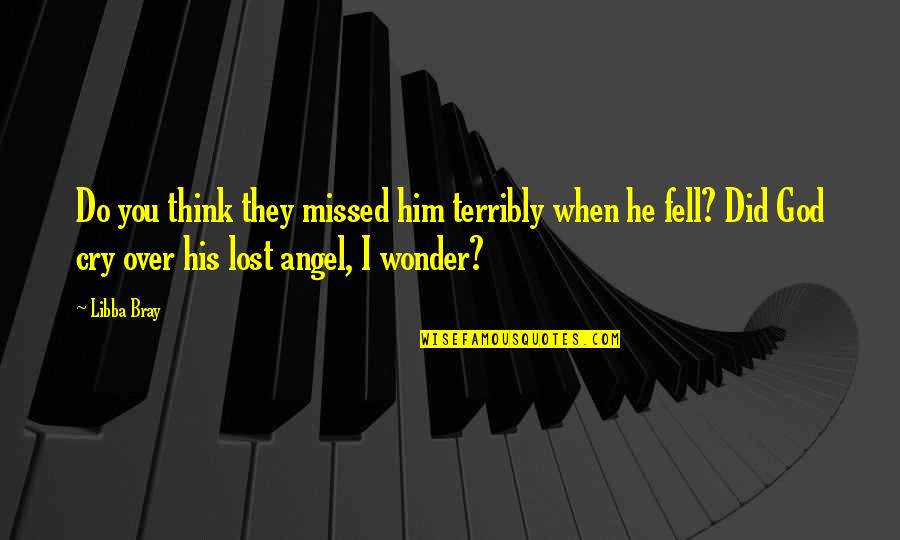 You've Lost Him Quotes By Libba Bray: Do you think they missed him terribly when You've Lost Him Quotes By Libba Bray: Do you think they missed him terribly when