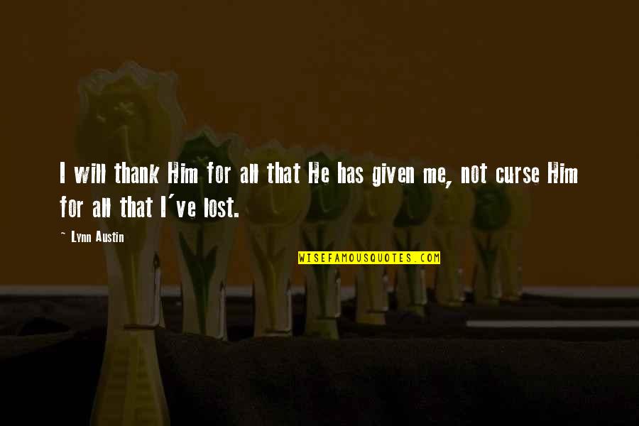 You've Lost Him Quotes By Lynn Austin: I will thank Him for all that He