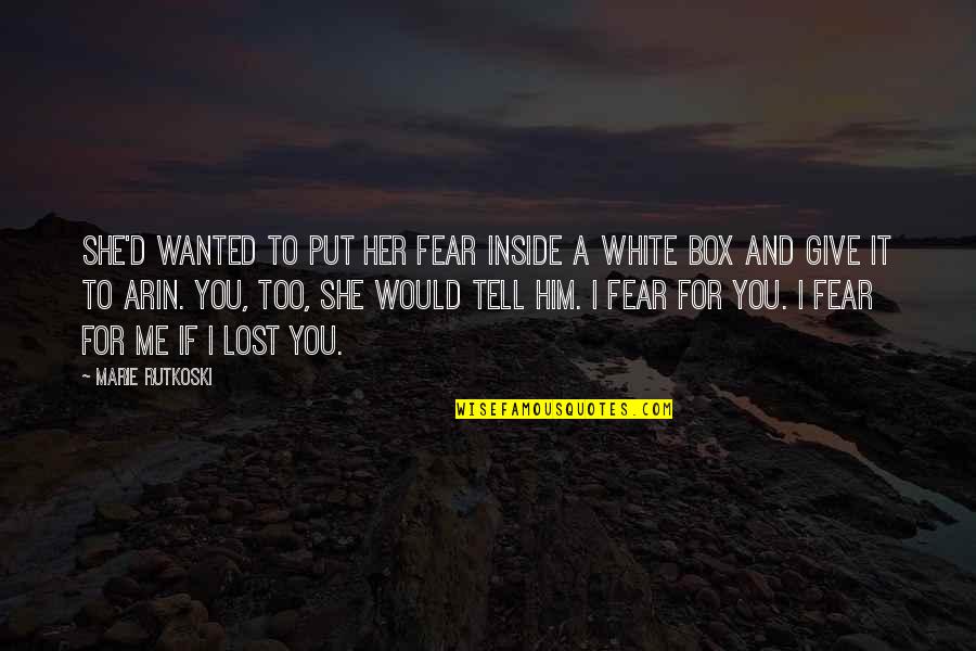 You've Lost Him Quotes By Marie Rutkoski: She'd wanted to put her fear inside a You've Lost Him Quotes By Marie Rutkoski: She'd wanted to put her fear inside a