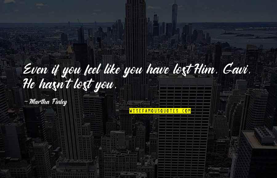 You've Lost Him Quotes By Martha Finley: Even if you feel like you have lost