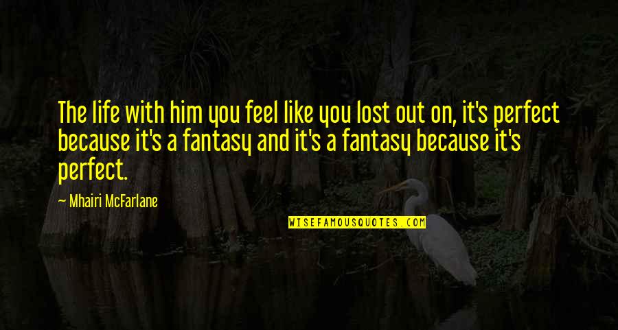 You've Lost Him Quotes By Mhairi McFarlane: The life with him you feel like you You've Lost Him Quotes By Mhairi McFarlane: The life with him you feel like you