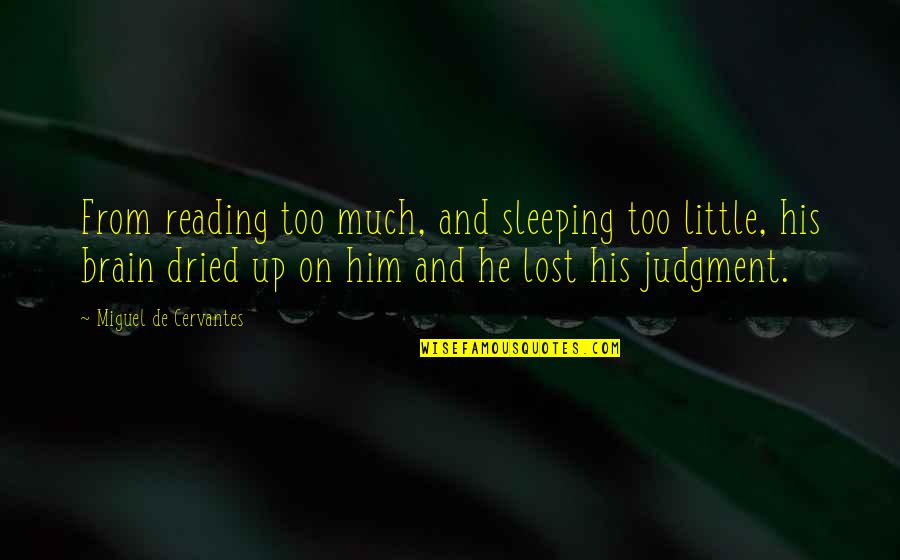 You've Lost Him Quotes By Miguel De Cervantes: From reading too much, and sleeping too little, You've Lost Him Quotes By Miguel De Cervantes: From reading too much, and sleeping too little,