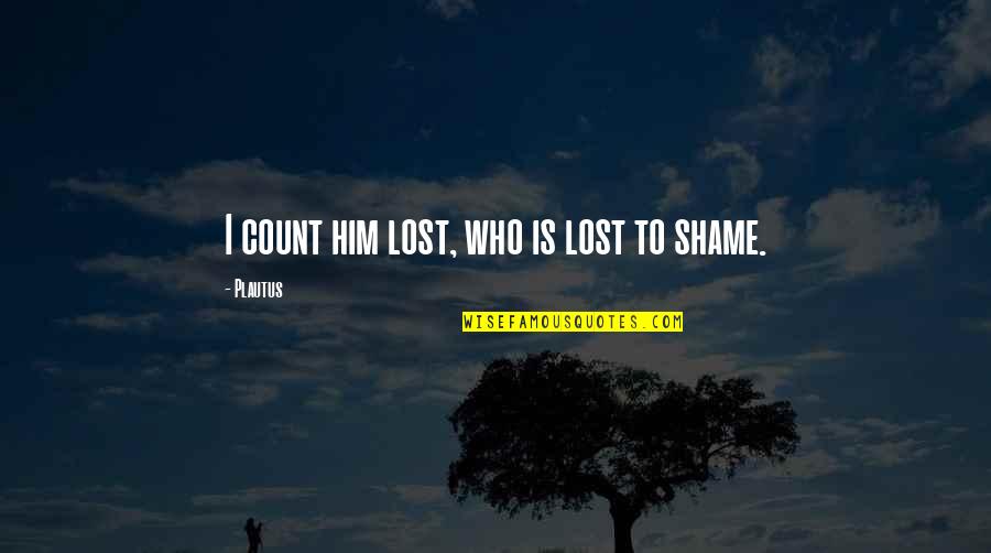 You've Lost Him Quotes By Plautus: I count him lost, who is lost to You've Lost Him Quotes By Plautus: I count him lost, who is lost to