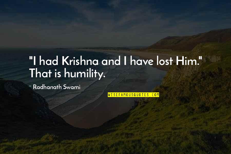 You've Lost Him Quotes By Radhanath Swami: "I had Krishna and I have lost Him." You've Lost Him Quotes By Radhanath Swami: "I had Krishna and I have lost Him."