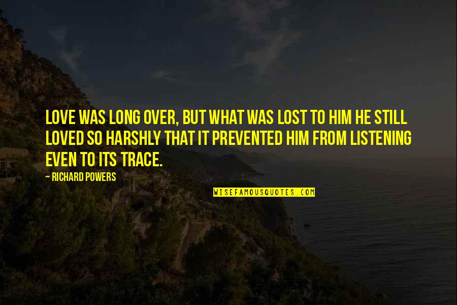 You've Lost Him Quotes By Richard Powers: Love was long over, but what was lost You've Lost Him Quotes By Richard Powers: Love was long over, but what was lost