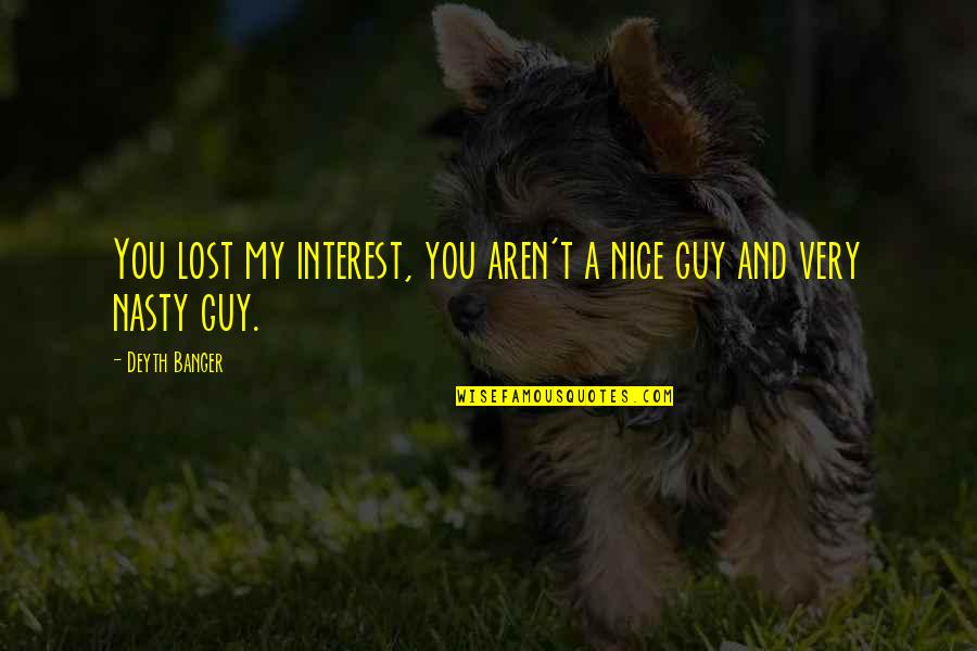 You've Lost Interest Quotes By Deyth Banger: You lost my interest, you aren't a nice