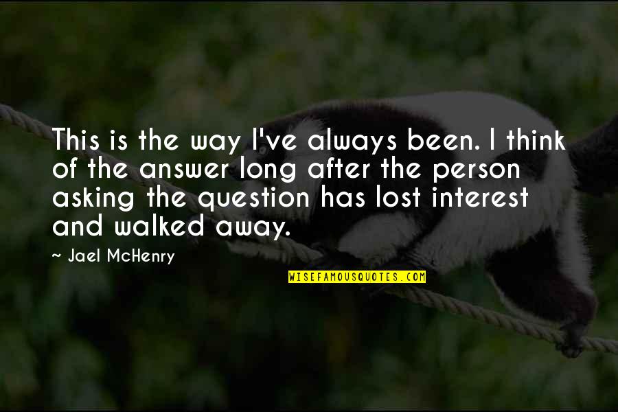 You've Lost Interest Quotes By Jael McHenry: This is the way I've always been. I