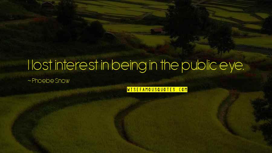 You've Lost Interest Quotes By Phoebe Snow: I lost interest in being in the public