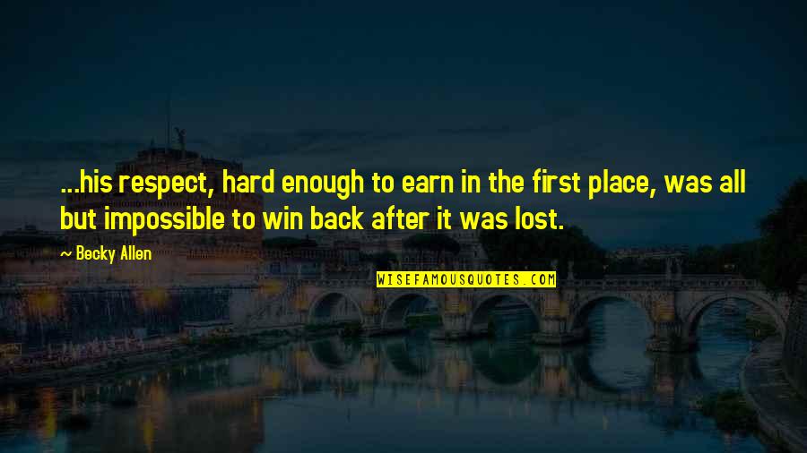 You've Lost My Respect Quotes By Becky Allen: ...his respect, hard enough to earn in the You've Lost My Respect Quotes By Becky Allen: ...his respect, hard enough to earn in the