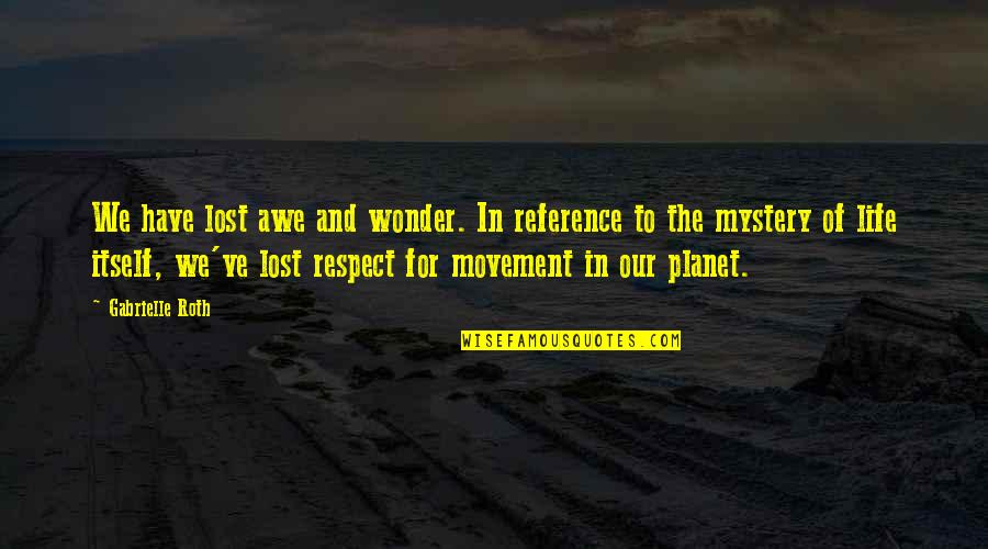 You've Lost My Respect Quotes By Gabrielle Roth: We have lost awe and wonder. In reference You've Lost My Respect Quotes By Gabrielle Roth: We have lost awe and wonder. In reference