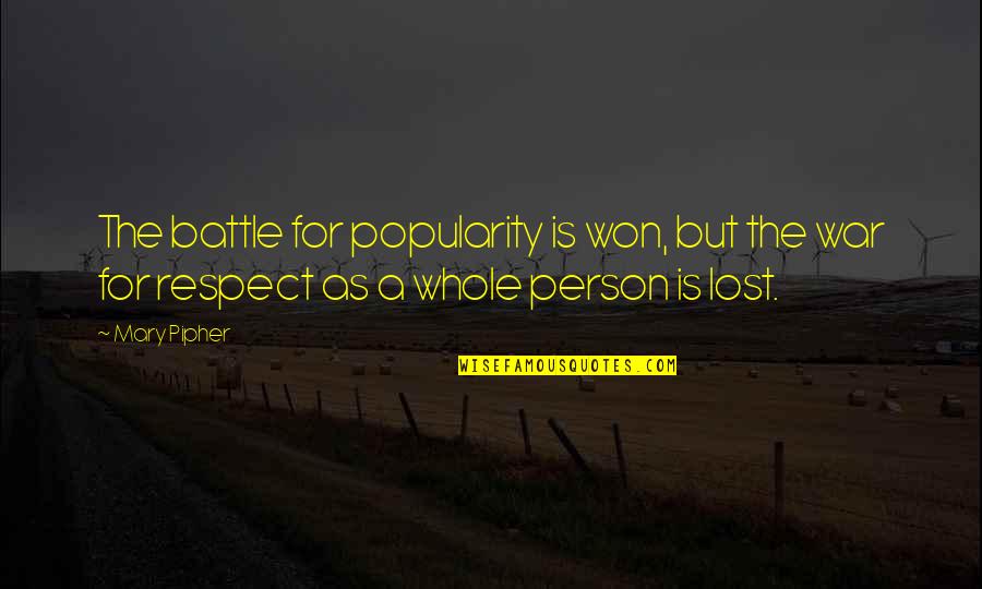 You've Lost My Respect Quotes By Mary Pipher: The battle for popularity is won, but the