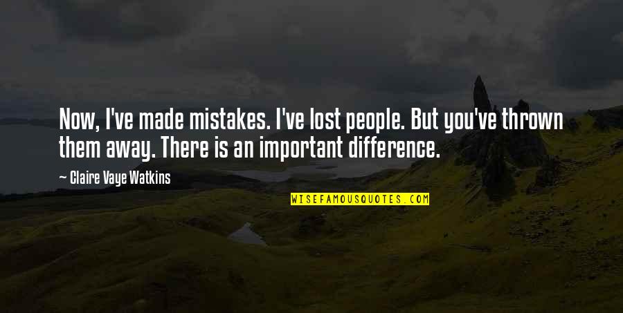 You've Made A Difference Quotes By Claire Vaye Watkins: Now, I've made mistakes. I've lost people. But