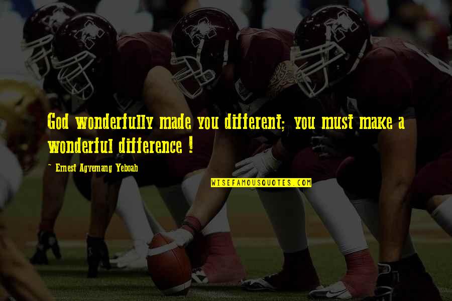 You've Made A Difference Quotes By Ernest Agyemang Yeboah: God wonderfully made you different; you must make