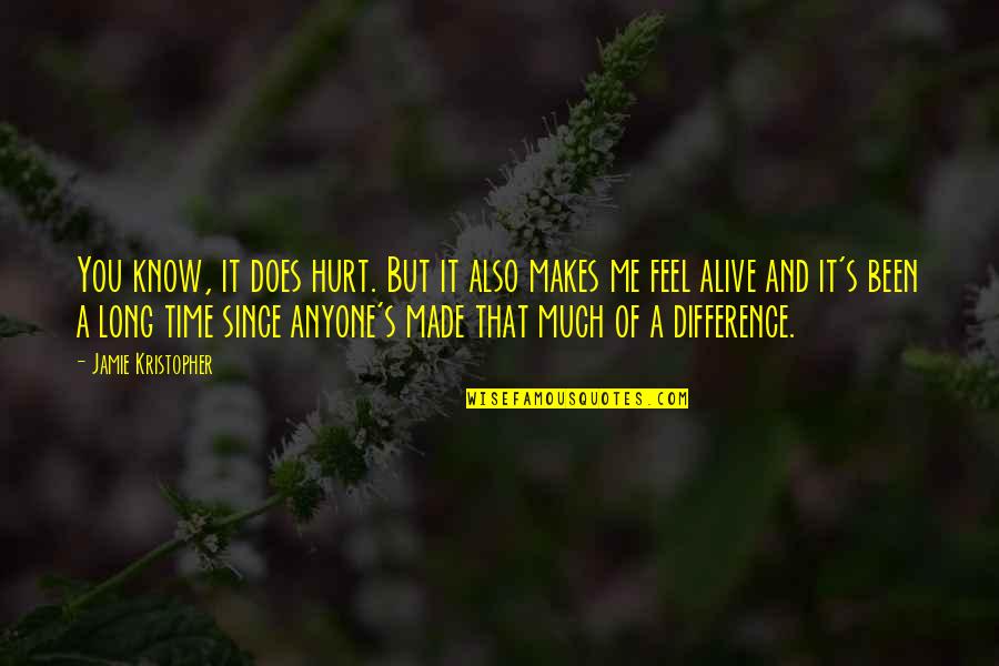 You've Made A Difference Quotes By Jamie Kristopher: You know, it does hurt. But it also