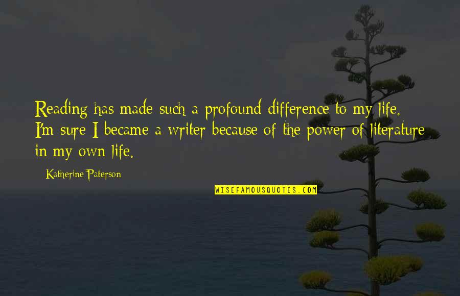 You've Made A Difference Quotes By Katherine Paterson: Reading has made such a profound difference to