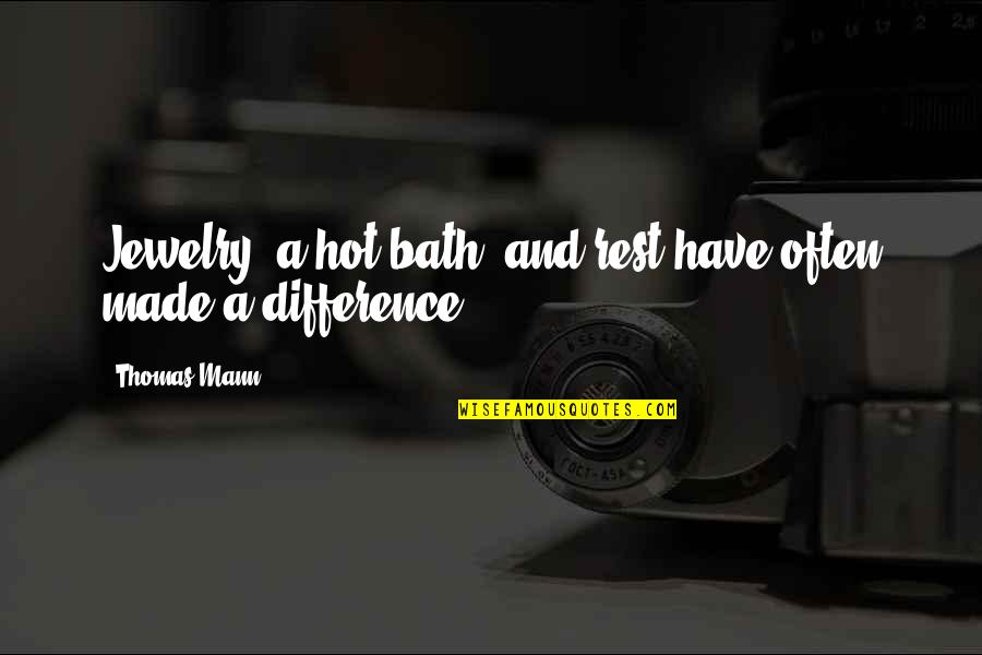 You've Made A Difference Quotes By Thomas Mann: Jewelry, a hot bath, and rest have often