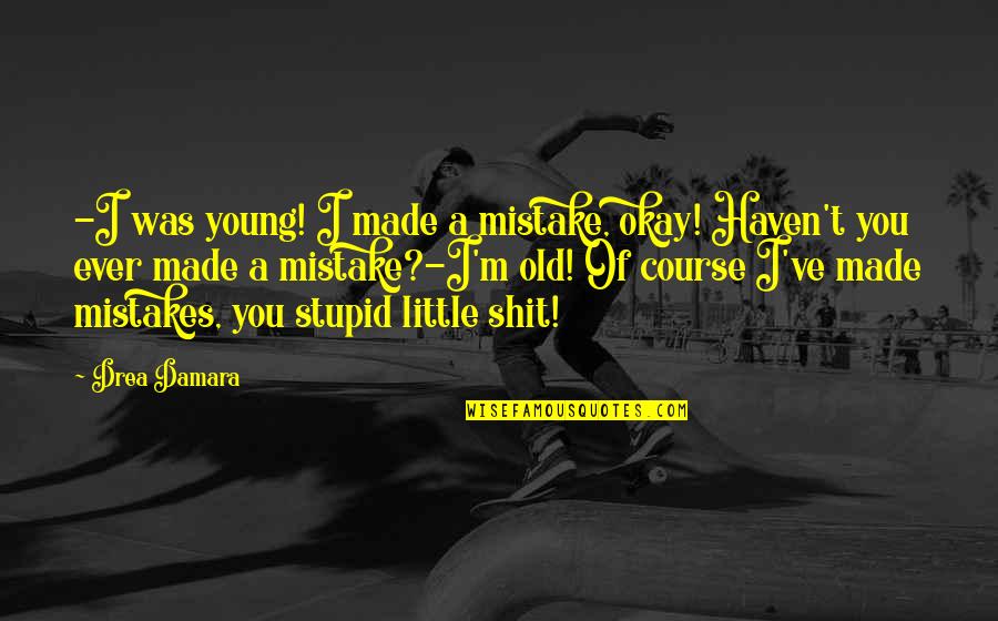 You've Made A Mistake Quotes By Drea Damara: -I was young! I made a mistake, okay!